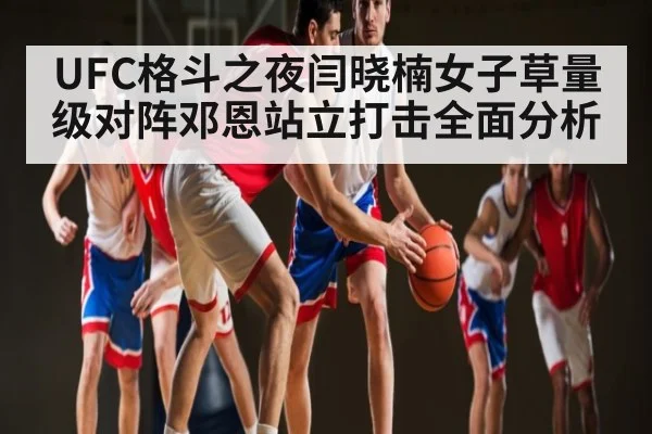 UFC格斗之夜闫晓楠女子草量级对阵邓恩站立打击全面分析 | mk sports